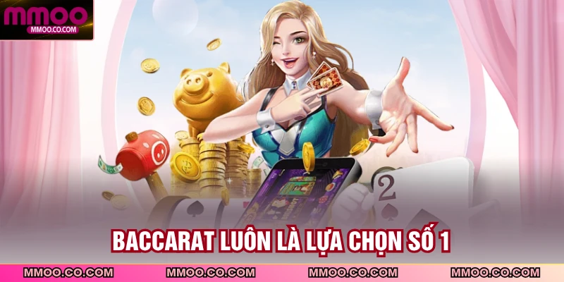 Baccarat luôn là lựa chọn số 1