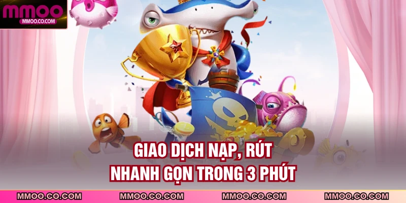 Giao dịch nạp, rút nhanh gọn trong 3 phút