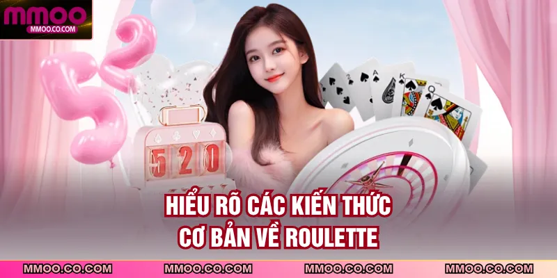 Hiểu rõ các kiến thức cơ bản về roulette