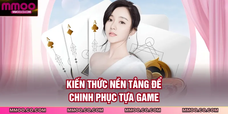 Kiến thức nền tảng để chinh phục tựa game